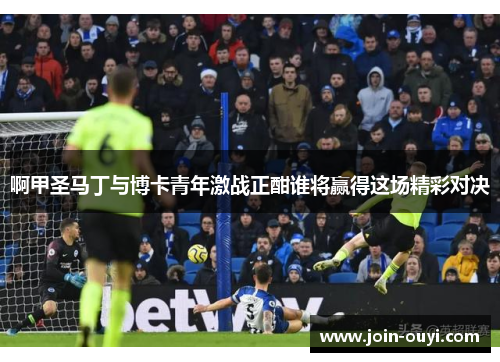 啊甲圣马丁与博卡青年激战正酣谁将赢得这场精彩对决