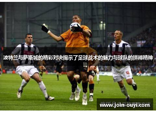 波特兰与萨斯城的精彩对决揭示了足球战术的魅力与球队的拼搏精神
