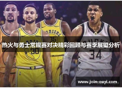 热火与勇士常规赛对决精彩回顾与赛季展望分析